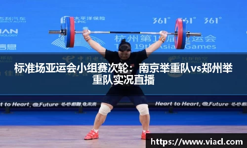 标准场亚运会小组赛次轮：南京举重队vs郑州举重队实况直播