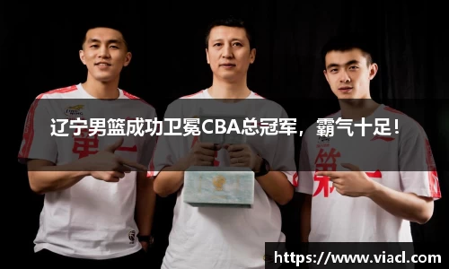 辽宁男篮成功卫冕CBA总冠军，霸气十足！